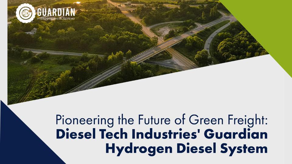 Pioneering the Future of Green Freight: Diesel Tech Industries' Guardian Hydrogen Diesel System